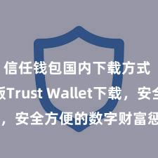 信任钱包国内下载方式 安卓版Trust Wallet下载，安全方便的数字财富惩处用具!