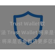 Trust Wallet软件更新方法 Trust Wallet 将来是否会救济更多区块链？