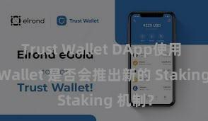 Trust Wallet DApp使用 Trust Wallet 是否会推出新的 Staking 机制？